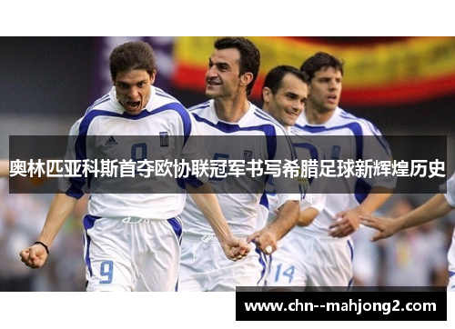 奥林匹亚科斯首夺欧协联冠军书写希腊足球新辉煌历史 奥林匹亚科斯首夺欧协联冠军书写希腊足球新辉煌历史
